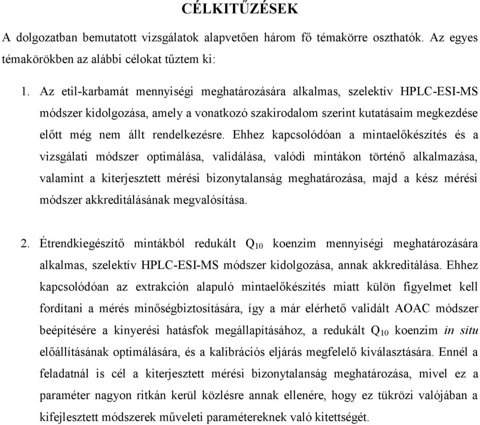 Ehhez kapcsolódóan a mintaelőkészítés és a vizsgálati módszer optimálása, validálása, valódi mintákon történő alkalmazása, valamint a kiterjesztett mérési bizonytalanság meghatározása, majd a kész