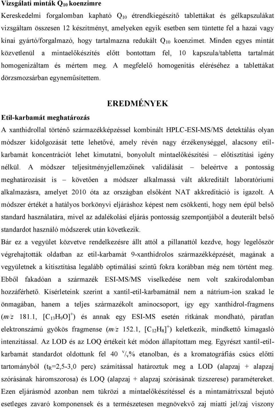 Minden egyes mintát közvetlenül a mintaelőkészítés előtt bontottam fel, 10 kapszula/tabletta tartalmát homogenizáltam és mértem meg.