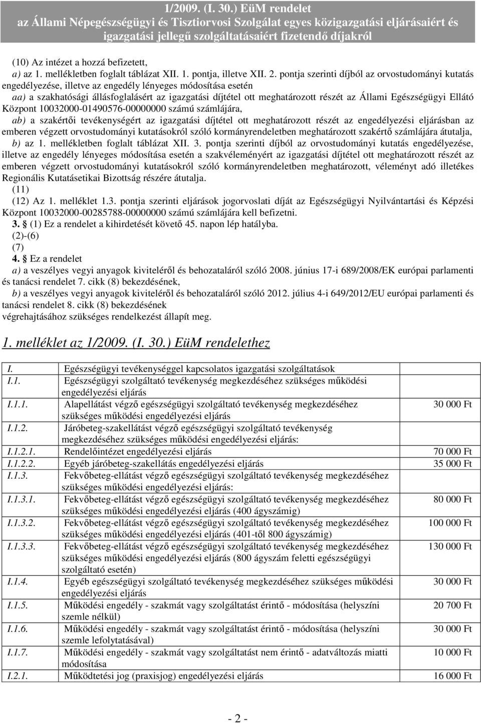 Egészségügyi Ellátó Központ 10032000-01490576-00000000 számú számlájára, ab) a szakértői tevékenységért az igazgatási díjtétel ott meghatározott részét az engedélyezési eljárásban az emberen végzett