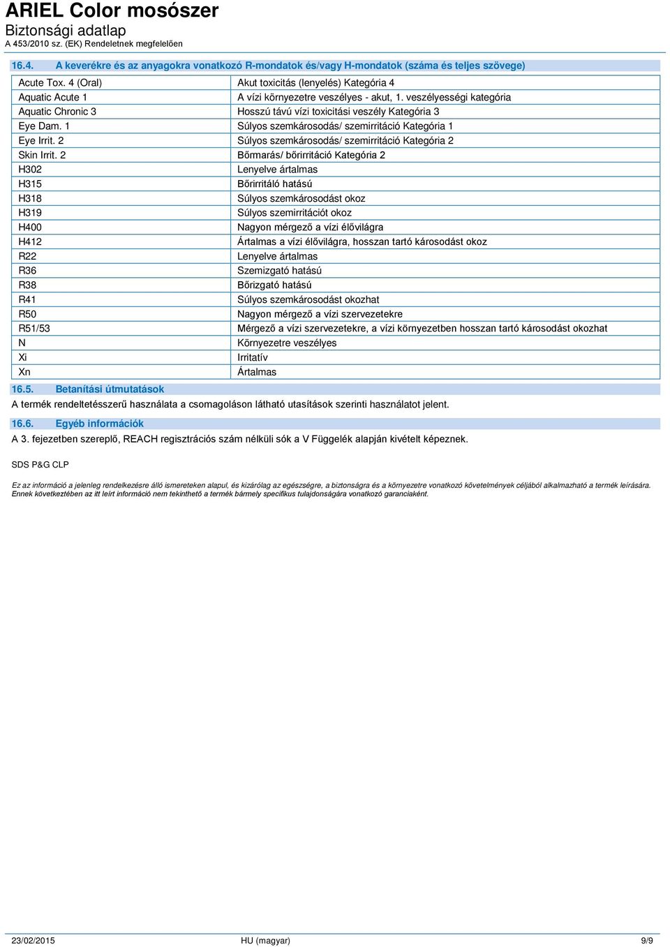 veszélyességi kategória Aquatic Chronic 3 Hosszú távú vízi toxicitási veszély Kategória 3 Eye Dam. 1 Súlyos szemkárosodás/ szemirritáció Kategória 1 Eye Irrit.