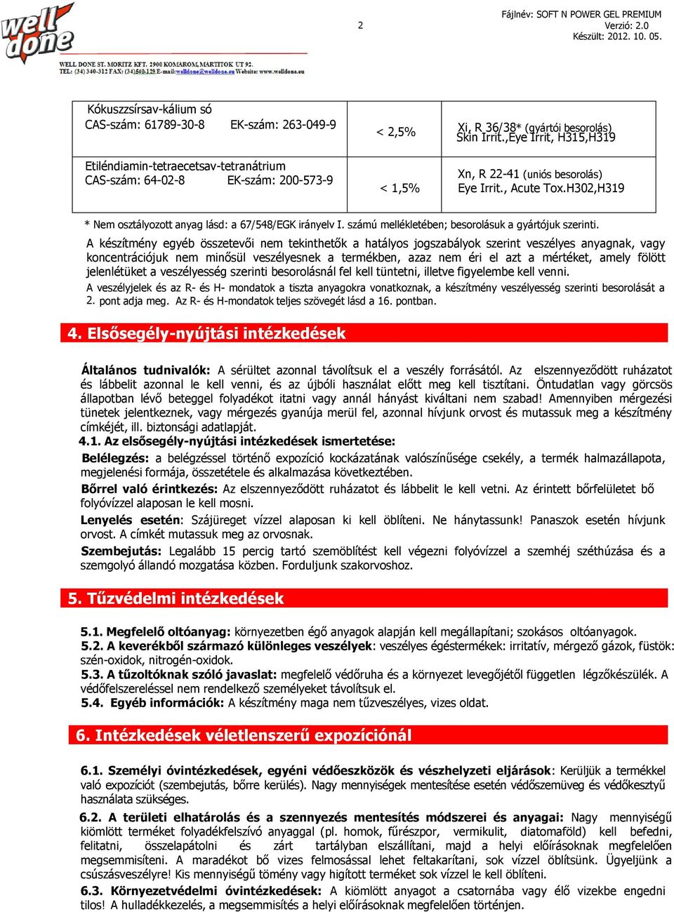 H302,H319 * Nem osztályozott anyag lásd: a 67/548/EGK irányelv I. számú mellékletében; besorolásuk a gyártójuk szerinti.