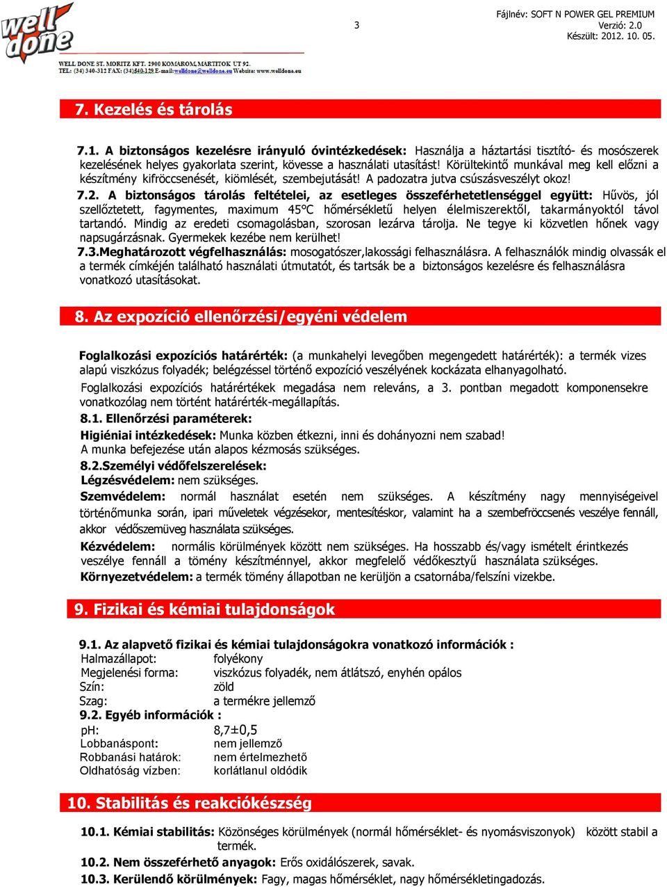 A biztonságos tárolás feltételei, az esetleges összeférhetetlenséggel együtt: Hűvös, jól szellőztetett, fagymentes, maximum 45 C hőmérsékletű helyen élelmiszerektől, takarmányoktól távol tartandó.