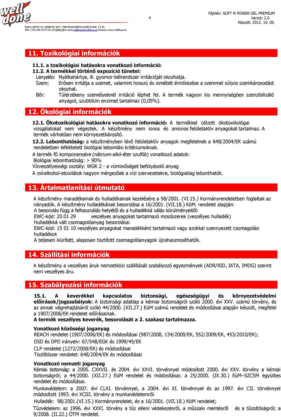 A termék nagyon kis mennyiségben szenzibilizáló anyagot, szubtilizin enzimet tartalmaz (0,05%). 12