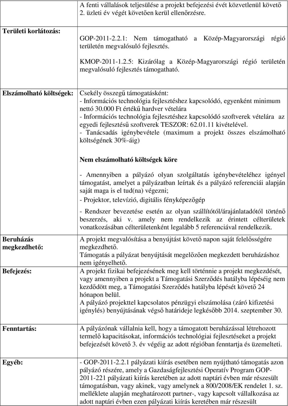 Elszámolható költségek: Csekély összegő támogatásként: - Információs technológia fejlesztéshez kapcsolódó, egyenként minimum nettó 30.