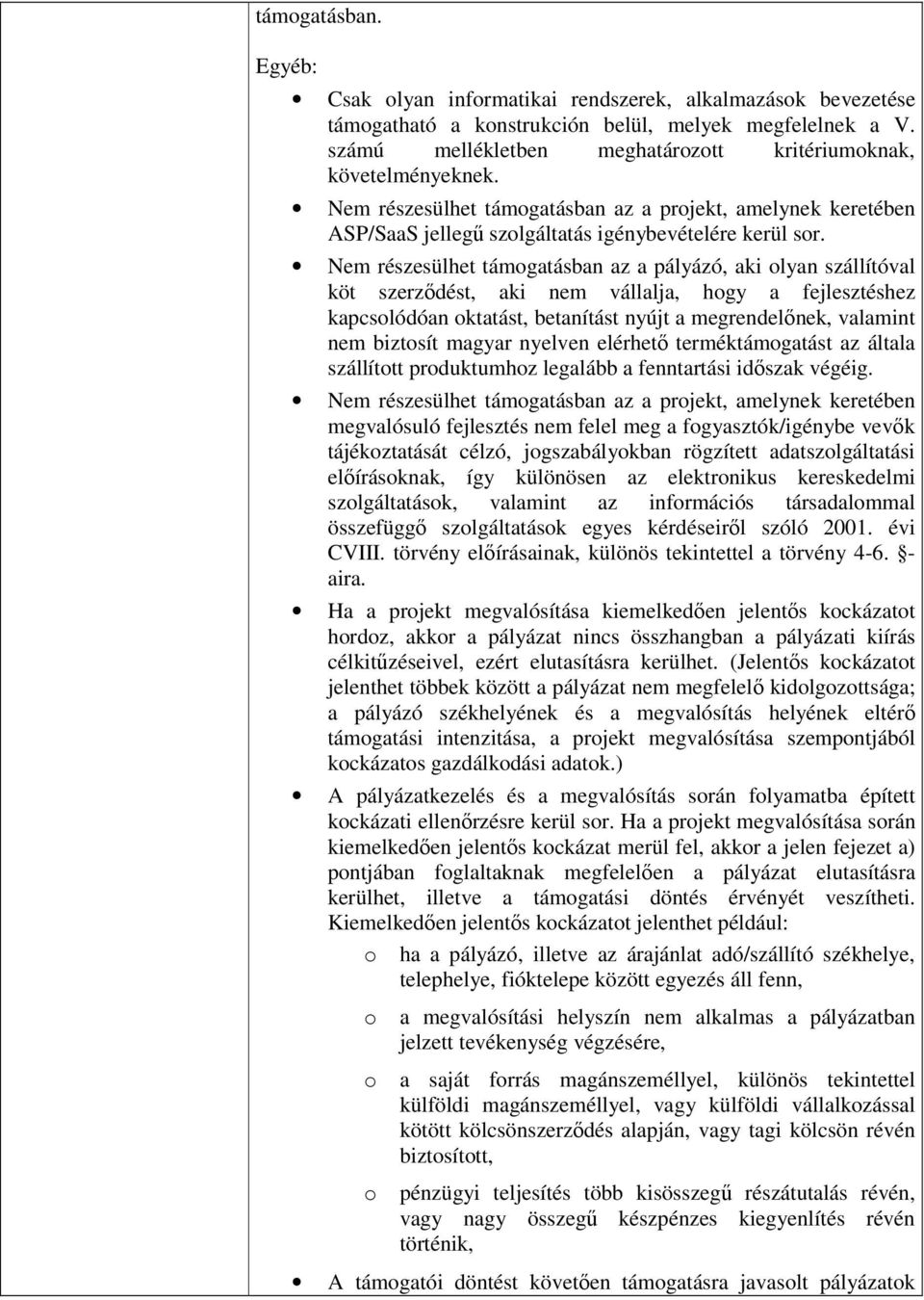 Nem részesülhet támogatásban az a pályázó, aki olyan szállítóval köt szerzıdést, aki nem vállalja, hogy a fejlesztéshez kapcsolódóan oktatást, betanítást nyújt a megrendelınek, valamint nem biztosít