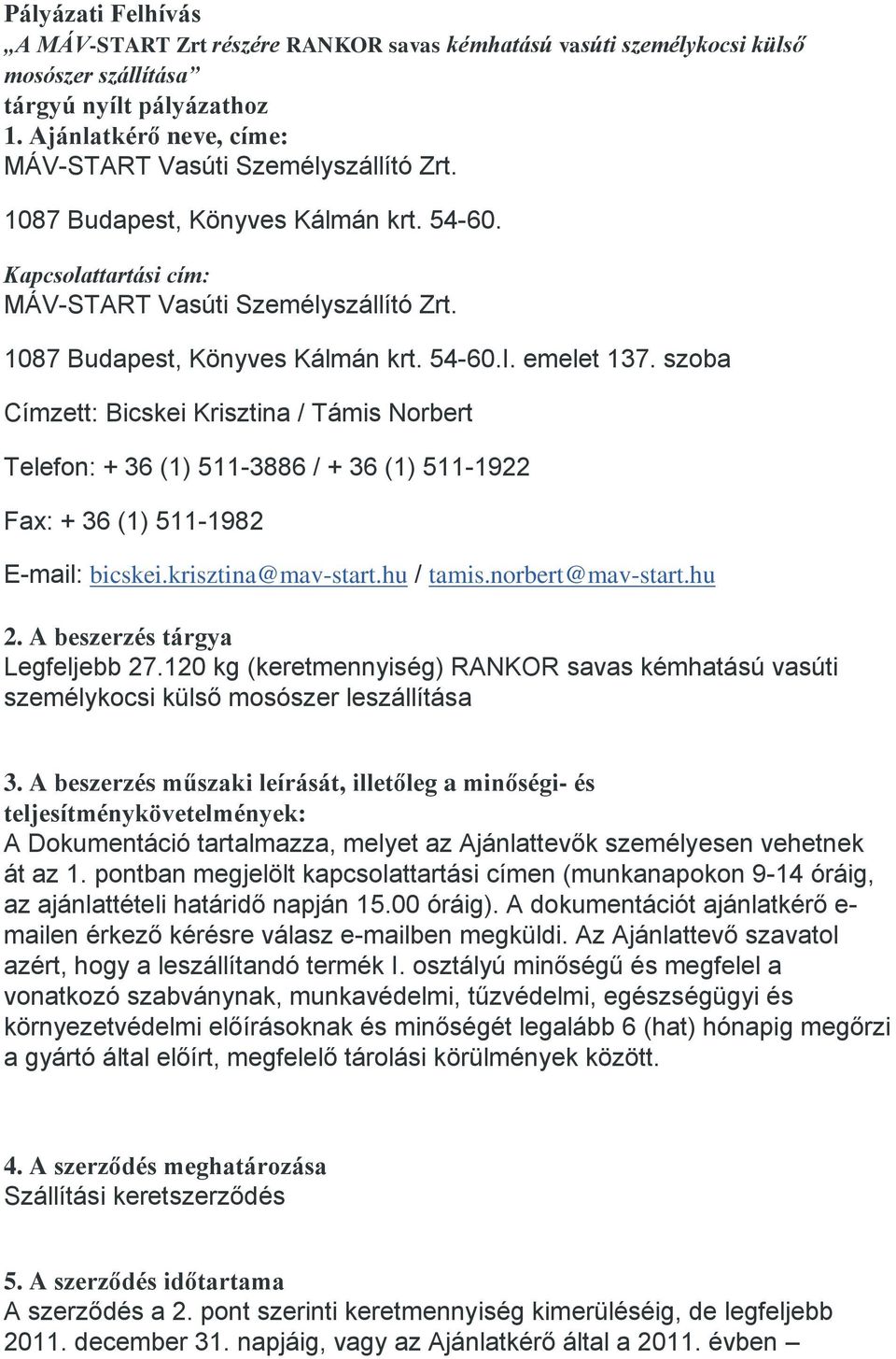 szoba Címzett: Bicskei Krisztina / Támis Norbert Telefon: + 36 (1) 511-3886 / + 36 (1) 511-1922 Fax: + 36 (1) 511-1982 E-mail: bicskei.krisztina@mav-start.hu / tamis.norbert@mav-start.hu 2.