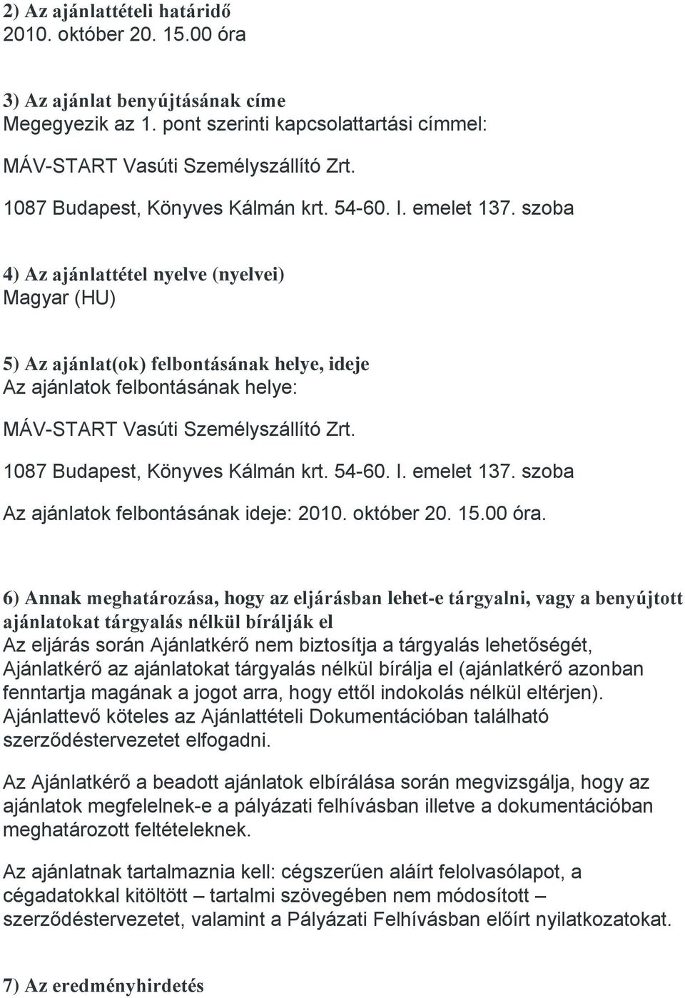 emelet 137. szoba Az ajánlatok felbontásának ideje: 2010. október 20. 15.00 óra.