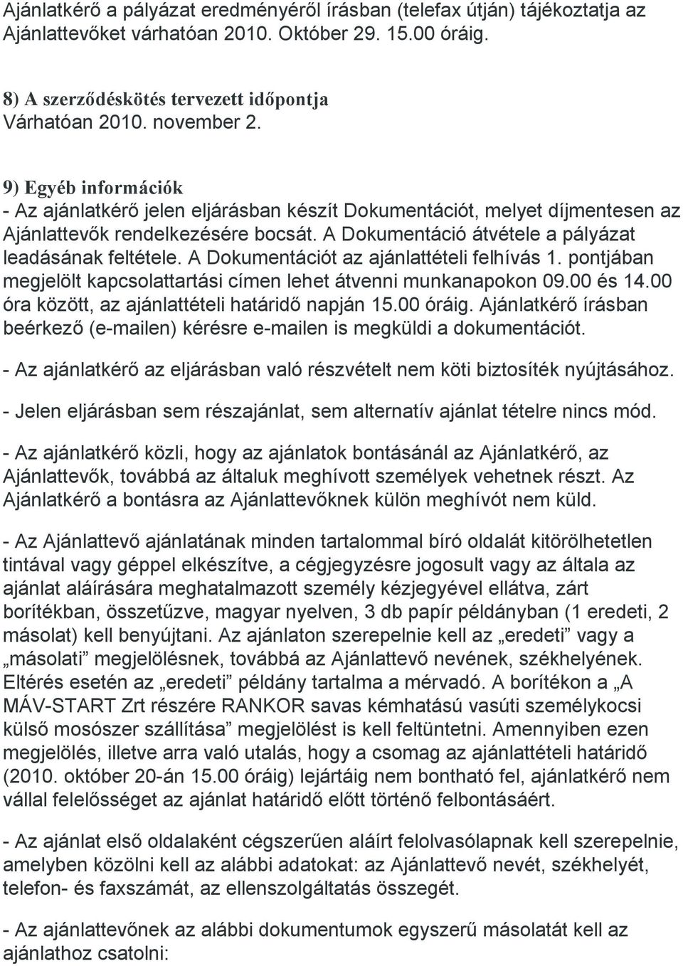 A Dokumentációt az ajánlattételi felhívás 1. pontjában megjelölt kapcsolattartási címen lehet átvenni munkanapokon 09.00 és 14.00 óra között, az ajánlattételi határidő napján 15.00 óráig.