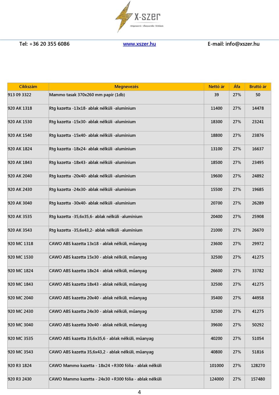 -alumínium 18500 27% 23495 920 AK 2040 Rtg kazetta -20x40- ablak nélküli -alumínium 19600 27% 24892 920 AK 2430 Rtg kazetta -24x30- ablak nélküli -alumínium 15500 27% 19685 920 AK 3040 Rtg kazetta