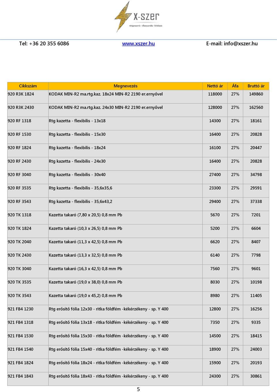27% 20447 920 RF 2430 Rtg kazetta - flexibilis - 24x30 16400 27% 20828 920 RF 3040 Rtg kazetta - flexibilis - 30x40 27400 27% 34798 920 RF 3535 Rtg kazetta - flexibilis - 35,6x35,6 23300 27% 29591
