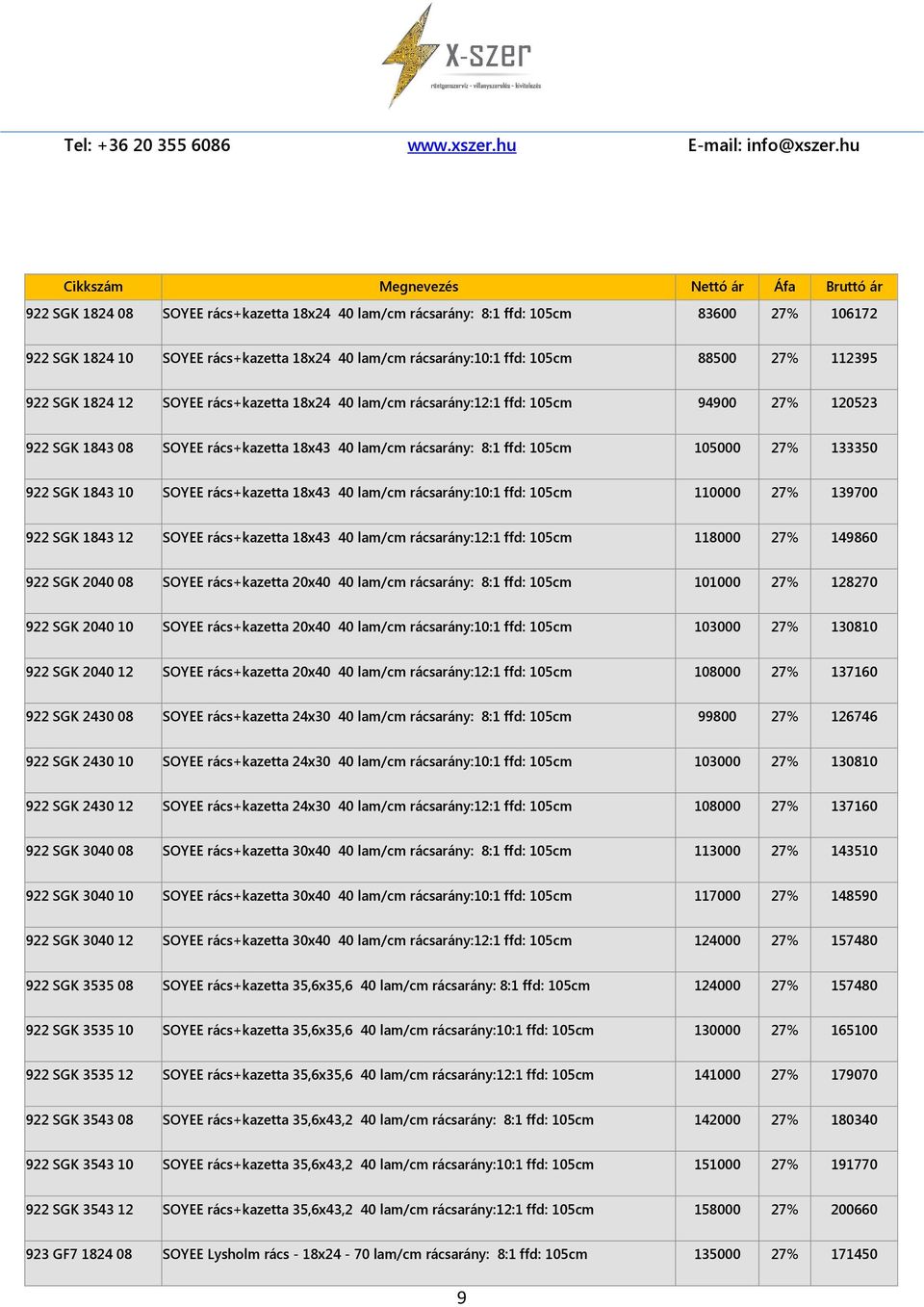 SOYEE rács+kazetta 18x43 40 lam/cm rácsarány:10:1 ffd: 105cm 110000 27% 139700 922 SGK 1843 12 SOYEE rács+kazetta 18x43 40 lam/cm rácsarány:12:1 ffd: 105cm 118000 27% 149860 922 SGK 2040 08 SOYEE