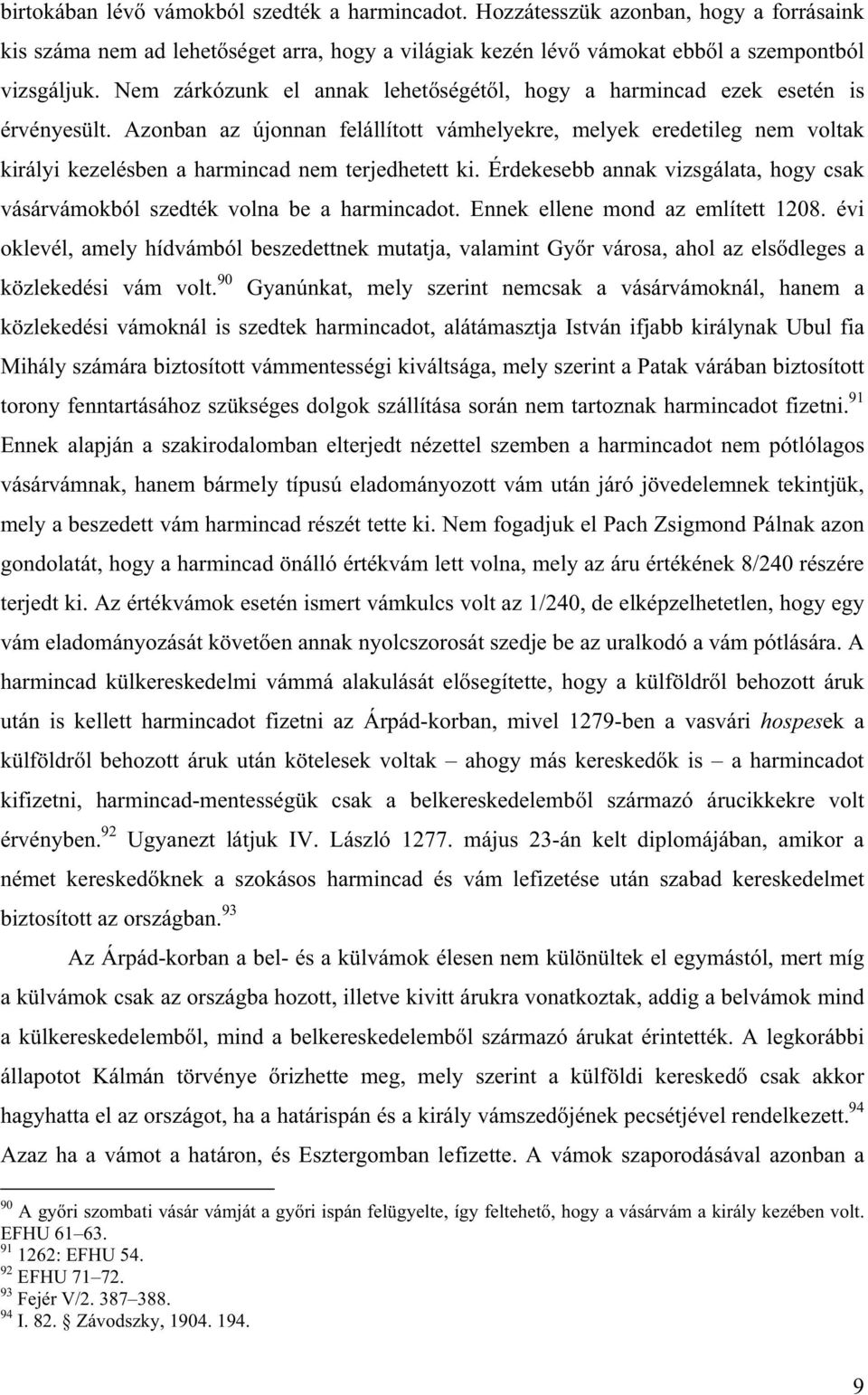 Azonban az újonnan felállított vámhelyekre, melyek eredetileg nem voltak királyi kezelésben a harmincad nem terjedhetett ki.