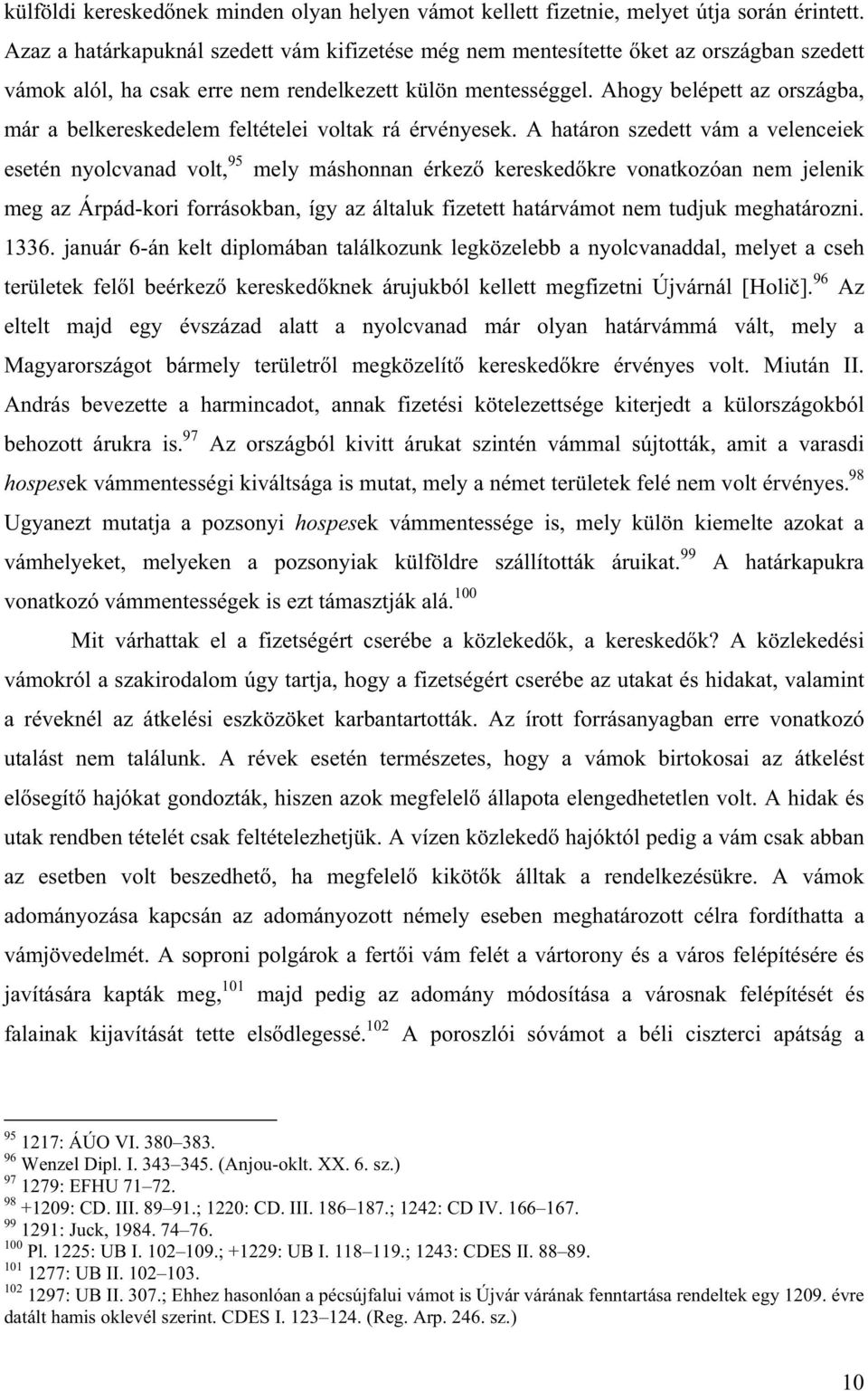 Ahogy belépett az országba, már a belkereskedelem feltételei voltak rá érvényesek.