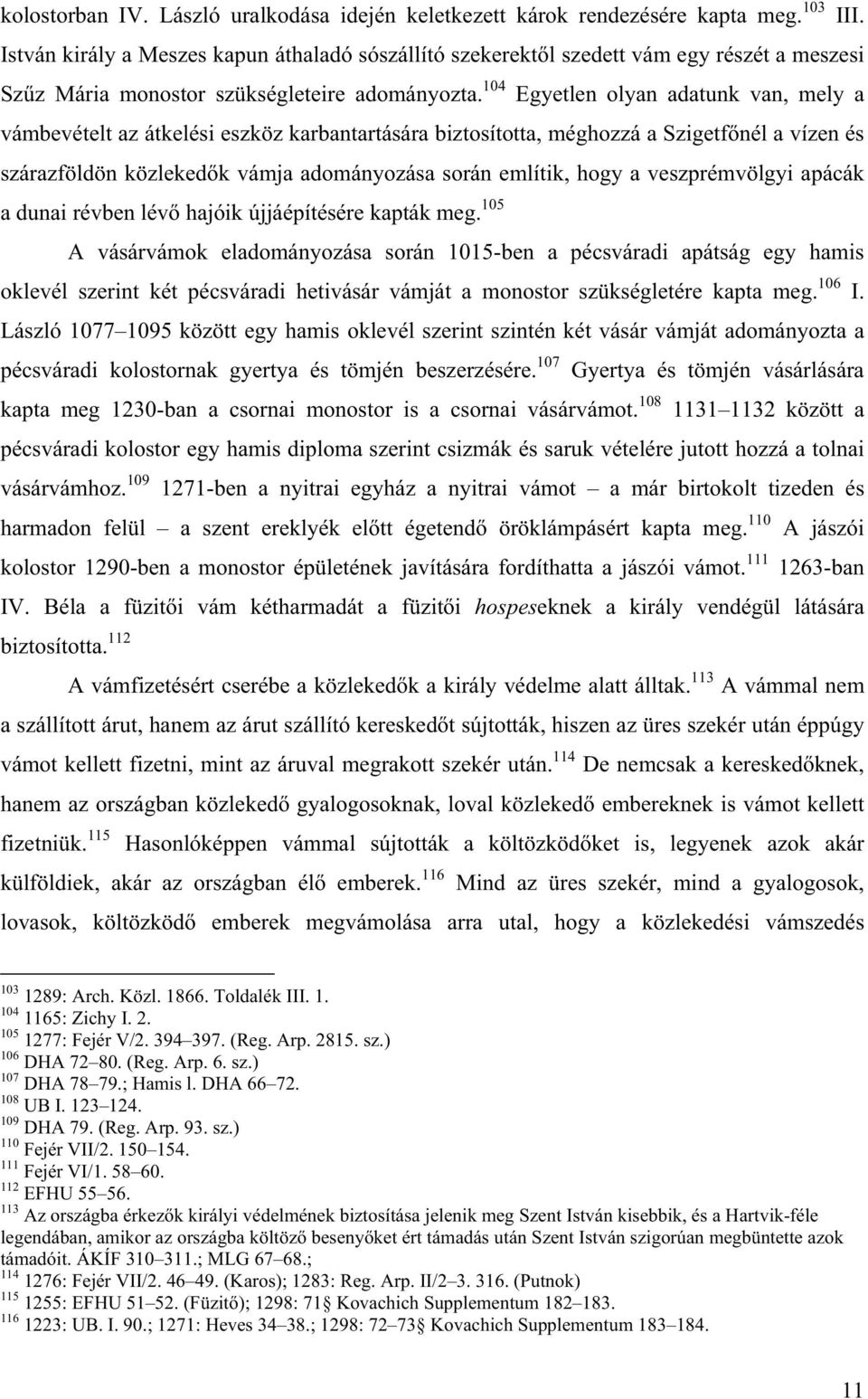 104 Egyetlen olyan adatunk van, mely a vámbevételt az átkelési eszköz karbantartására biztosította, méghozzá a Szigetf nél a vízen és szárazföldön közleked k vámja adományozása során említik, hogy a
