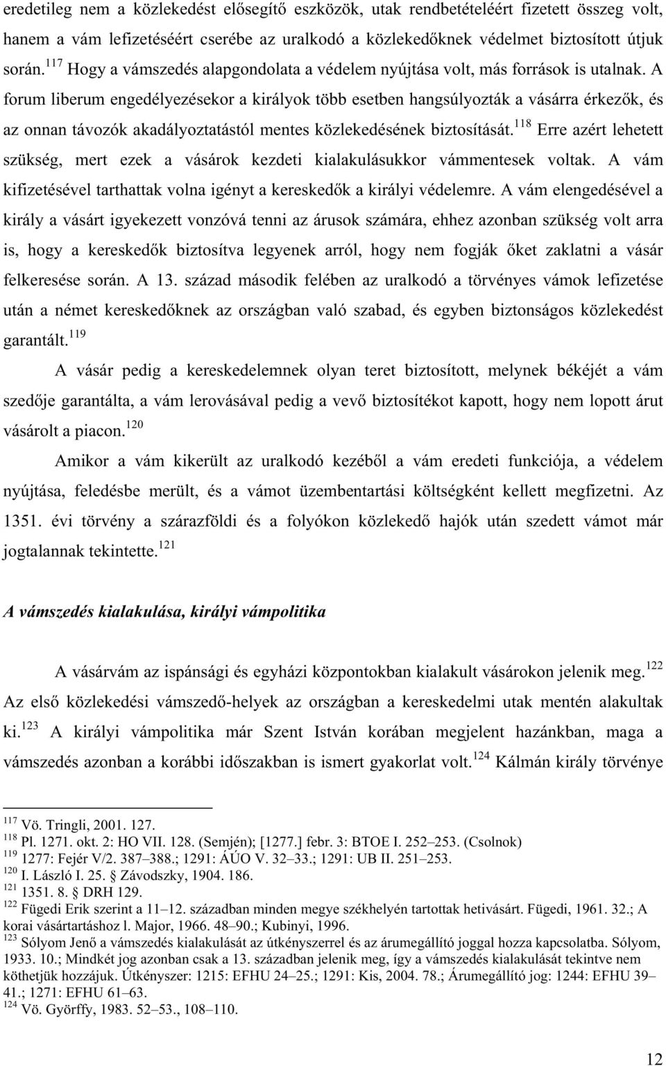 A forum liberum engedélyezésekor a királyok több esetben hangsúlyozták a vásárra érkez k, és az onnan távozók akadályoztatástól mentes közlekedésének biztosítását.