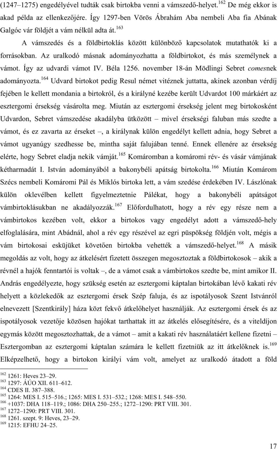 Az uralkodó másnak adományozhatta a földbirtokot, és más személynek a vámot. Így az udvardi vámot IV. Béla 1256. november 18-án Mödlingi Sebret comesnek adományozta.