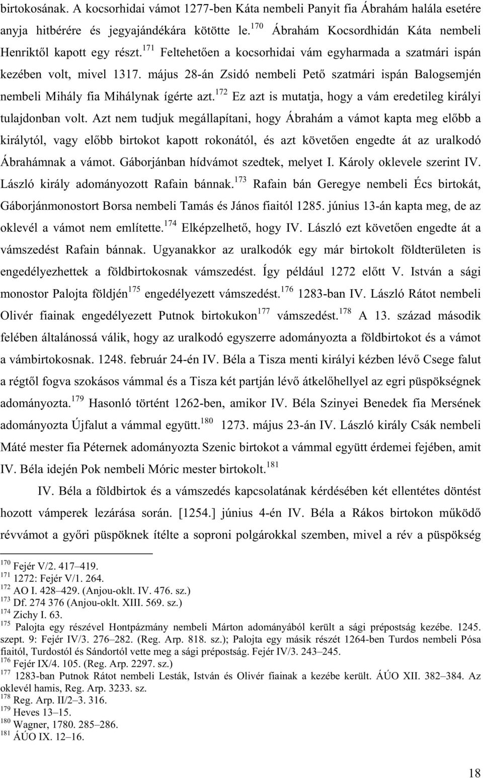 május 28-án Zsidó nembeli Pet szatmári ispán Balogsemjén nembeli Mihály fia Mihálynak ígérte azt. 172 Ez azt is mutatja, hogy a vám eredetileg királyi tulajdonban volt.