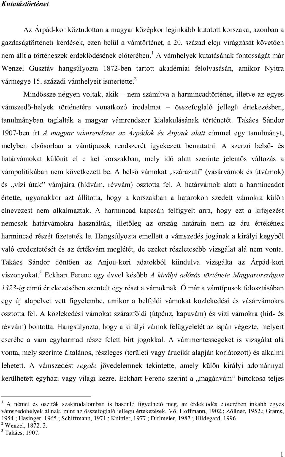1 A vámhelyek kutatásának fontosságát már Wenzel Gusztáv hangsúlyozta 1872-ben tartott akadémiai felolvasásán, amikor Nyitra vármegye 15. századi vámhelyeit ismertette.