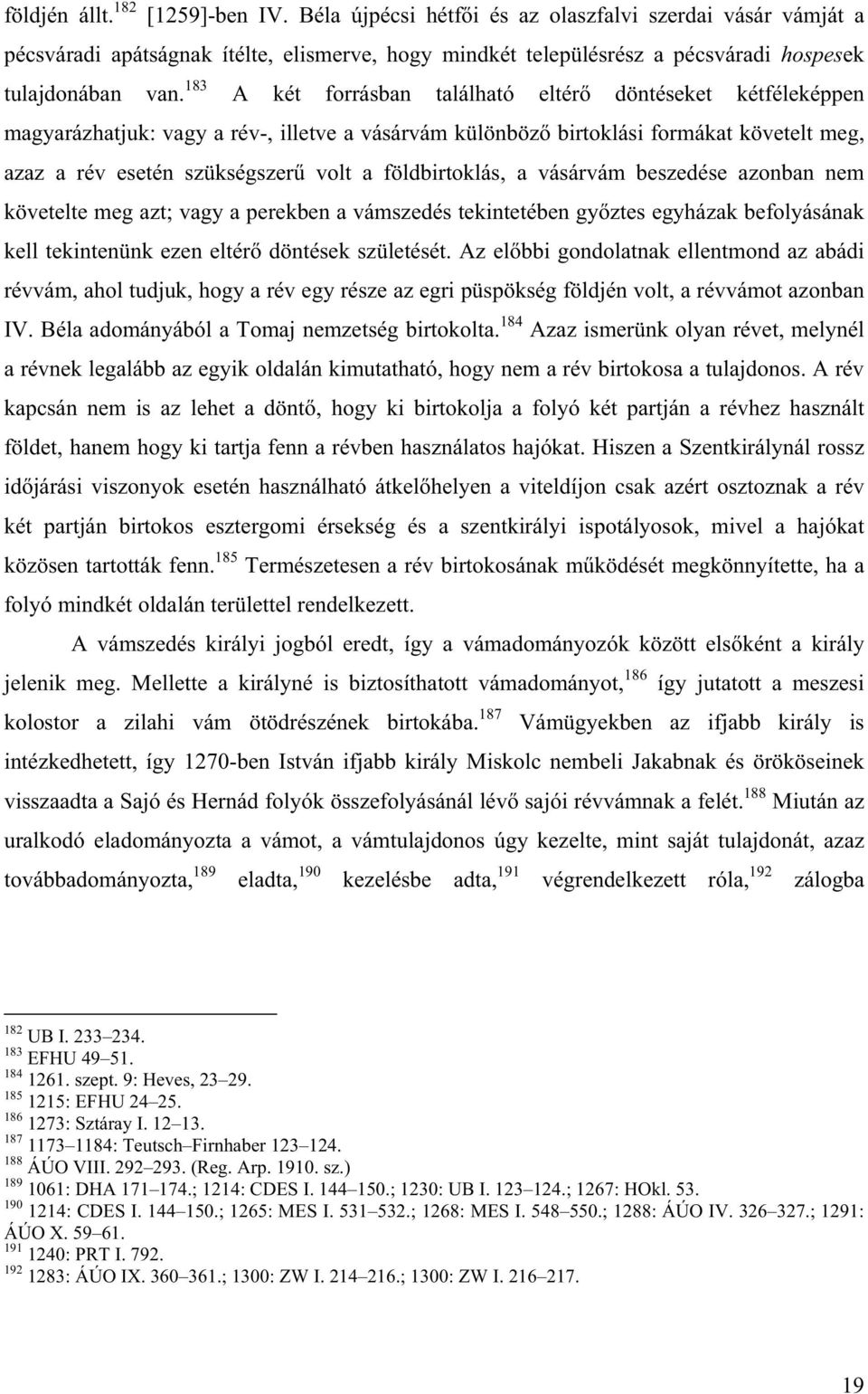 földbirtoklás, a vásárvám beszedése azonban nem követelte meg azt; vagy a perekben a vámszedés tekintetében gy ztes egyházak befolyásának kell tekintenünk ezen eltér döntések születését.