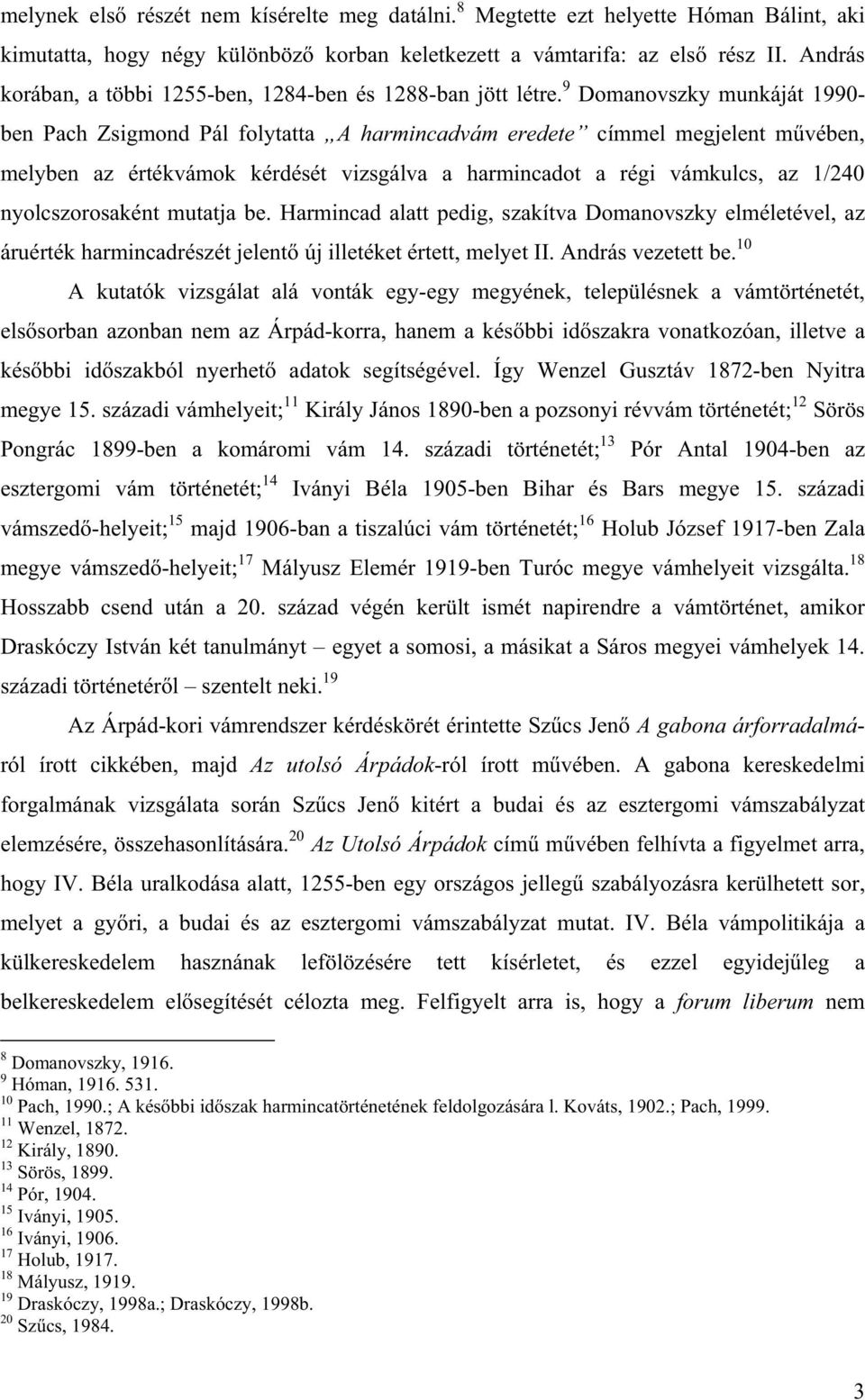 9 Domanovszky munkáját 1990- ben Pach Zsigmond Pál folytatta A harmincadvám eredete címmel megjelent m vében, melyben az értékvámok kérdését vizsgálva a harmincadot a régi vámkulcs, az 1/240