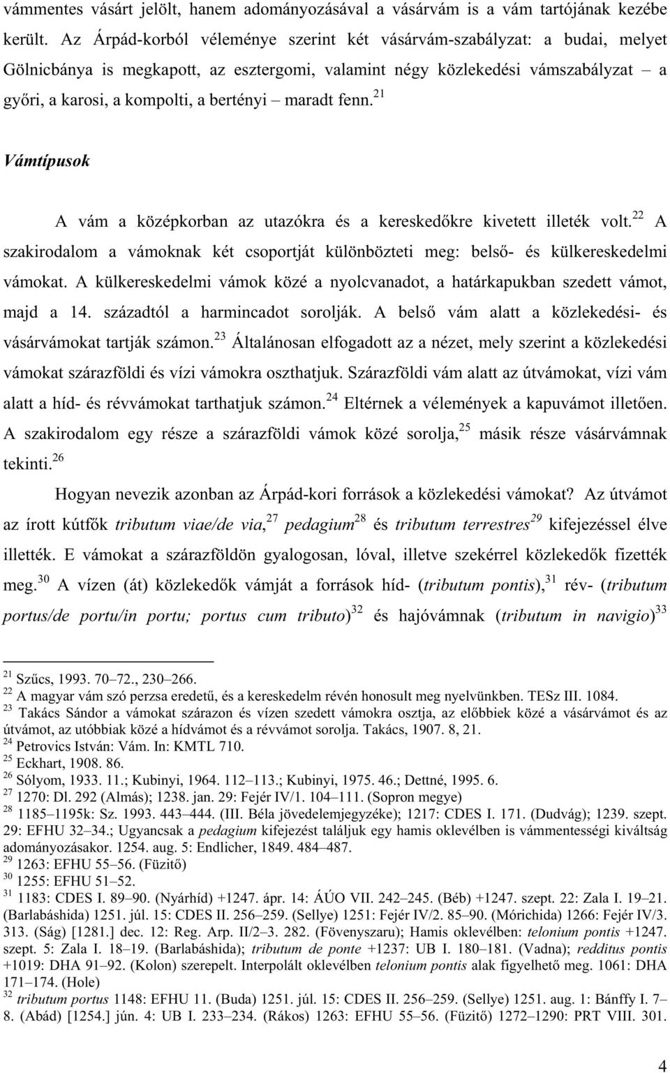 maradt fenn. 21 Vámtípusok A vám a középkorban az utazókra és a keresked kre kivetett illeték volt. 22 A szakirodalom a vámoknak két csoportját különbözteti meg: bels - és külkereskedelmi vámokat.