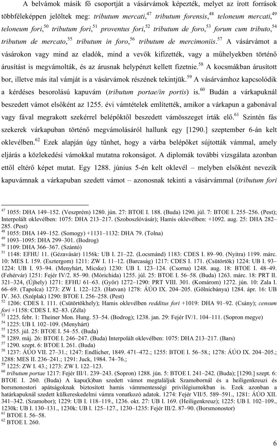 57 A vásárvámot a vásárokon vagy mind az eladók, mind a vev k kifizették, vagy a m helyekben történ árusítást is megvámolták, és az árusnak helypénzt kellett fizetnie.