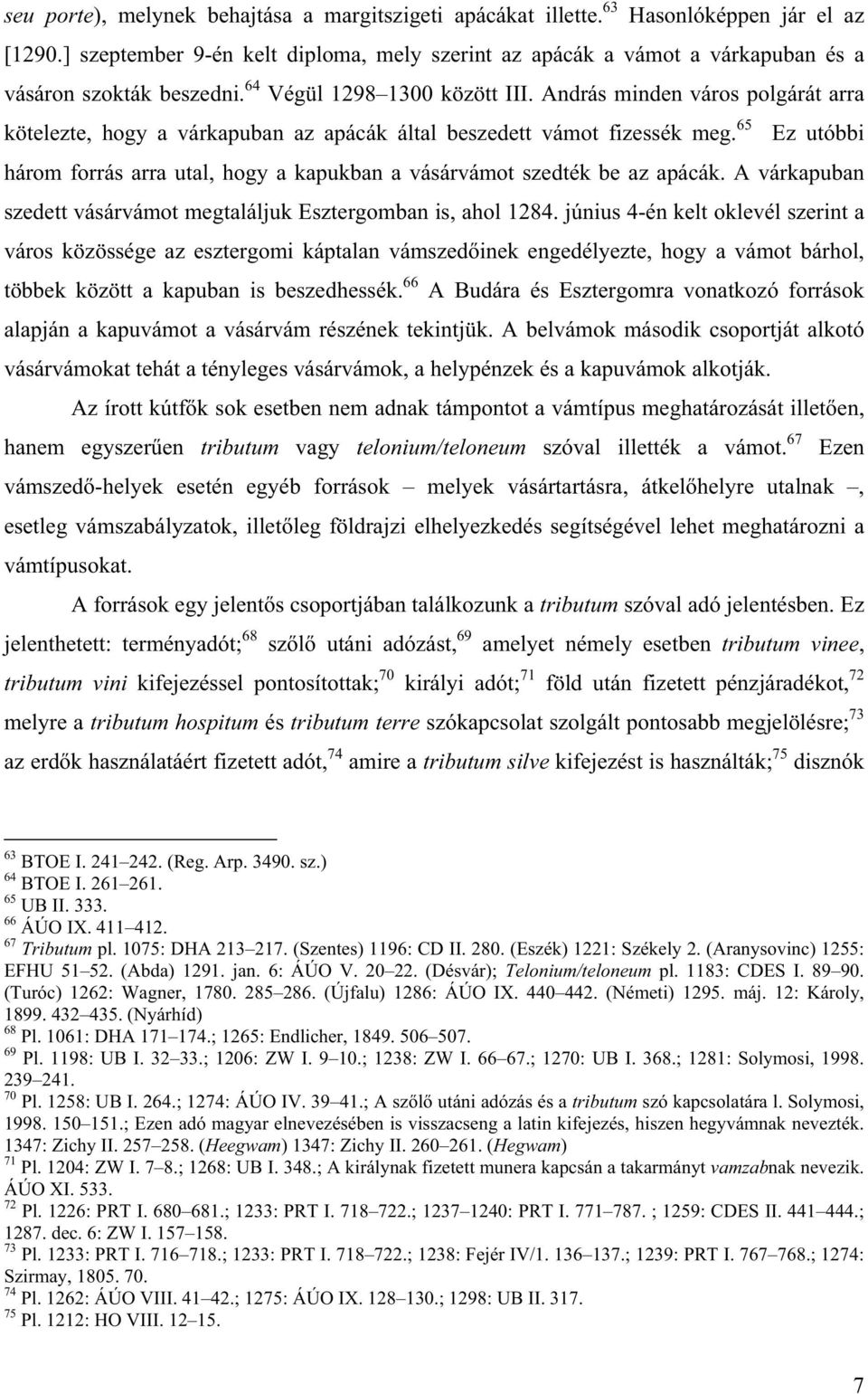 András minden város polgárát arra kötelezte, hogy a várkapuban az apácák által beszedett vámot fizessék meg. 65 Ez utóbbi három forrás arra utal, hogy a kapukban a vásárvámot szedték be az apácák.
