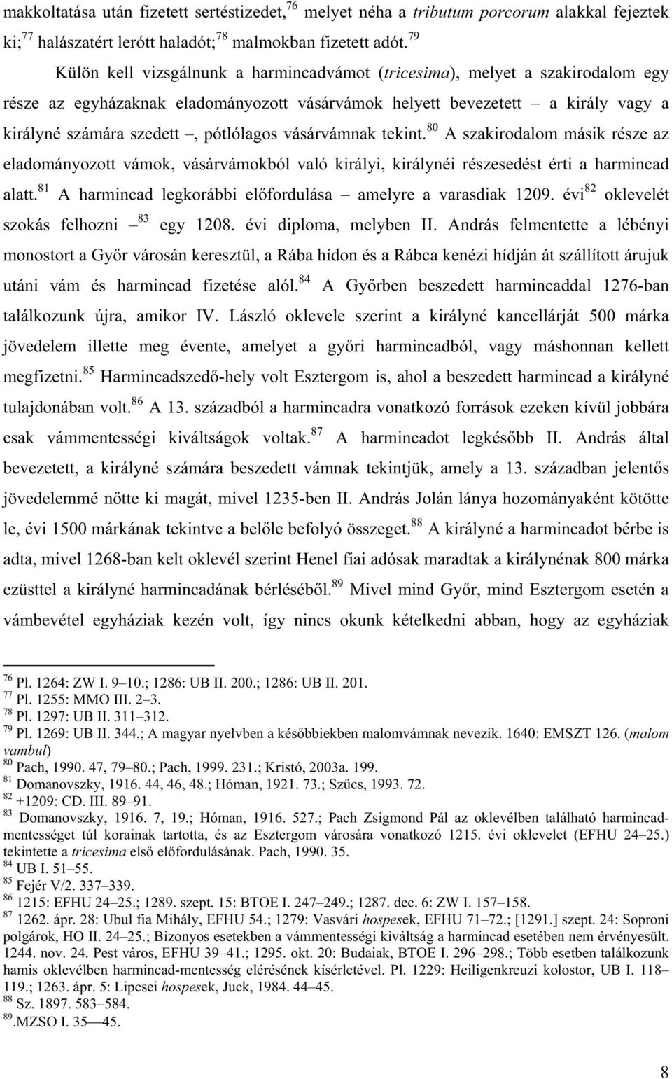 pótlólagos vásárvámnak tekint. 80 A szakirodalom másik része az eladományozott vámok, vásárvámokból való királyi, királynéi részesedést érti a harmincad alatt.