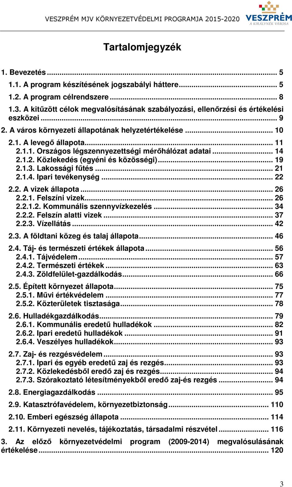 .. 14 2.1.2. Közlekedés (egyéni és közösségi)... 19 2.1.3. Lakossági fűtés... 21 2.1.4. Ipari tevékenység... 22 2.2. A vizek állapota... 26 2.2.1. Felszíni vizek... 26 2.2.1.2. Kommunális szennyvízkezelés.