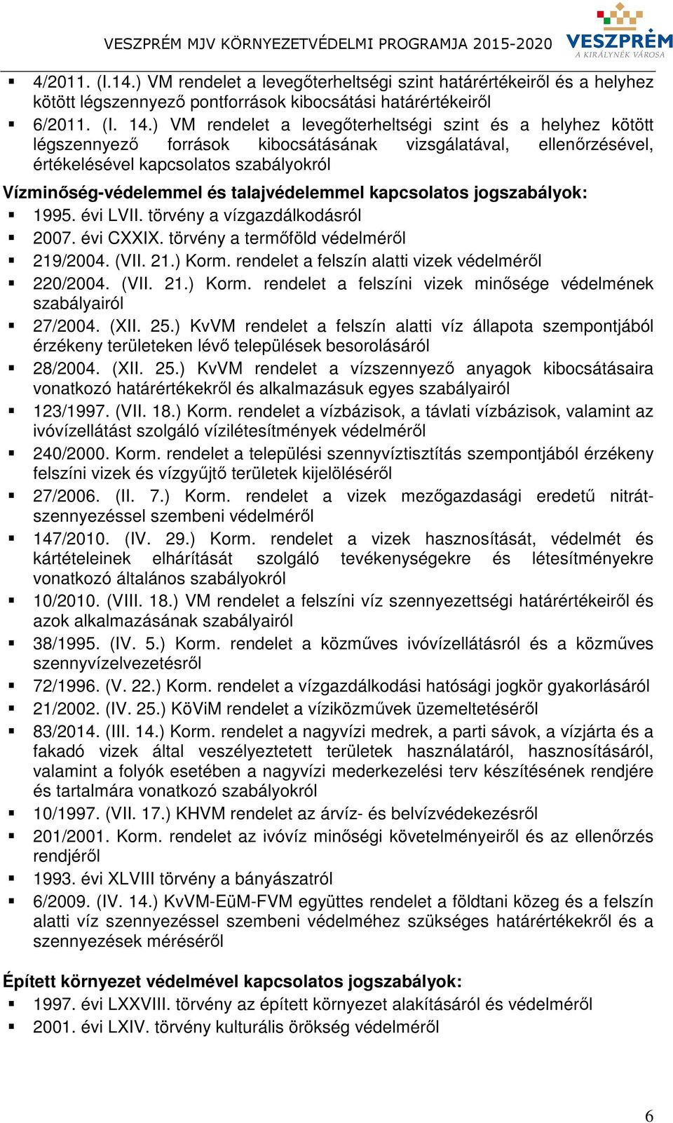 ) VM rendelet a levegőterheltségi szint és a helyhez kötött légszennyező források kibocsátásának vizsgálatával, ellenőrzésével, értékelésével kapcsolatos szabályokról Vízminőség-védelemmel és