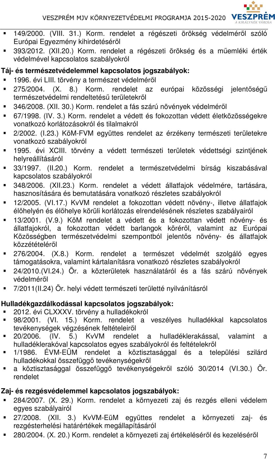 rendelet a régészeti örökség és a műemléki érték védelmével kapcsolatos szabályokról Táj- és természetvédelemmel kapcsolatos jogszabályok: 1996. évi LIII. törvény a természet védelméről 275/2004. (X.