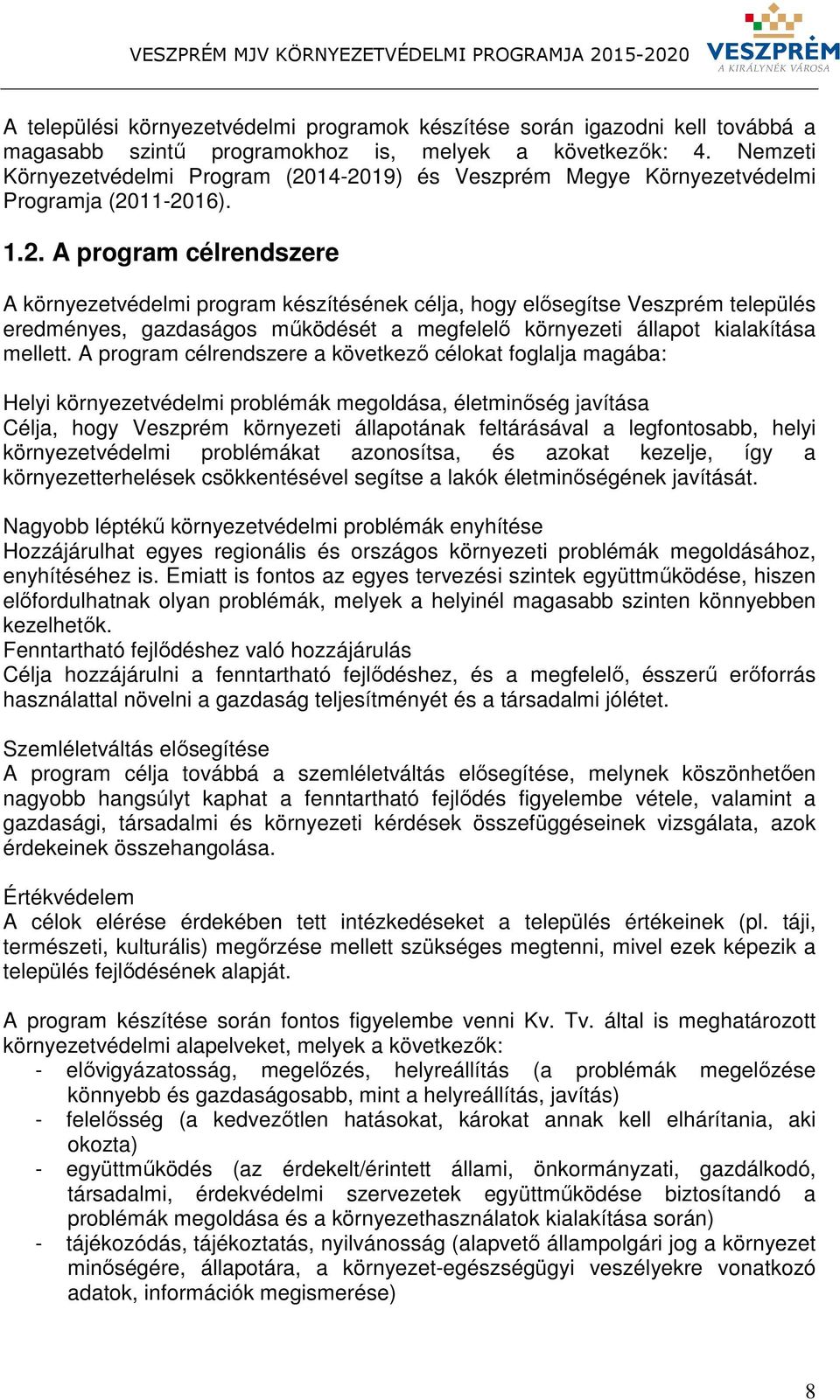 14-2019) és Veszprém Megye Környezetvédelmi Programja (2011-2016). 1.2. A program célrendszere A környezetvédelmi program készítésének célja, hogy elősegítse Veszprém település eredményes, gazdaságos működését a megfelelő környezeti állapot kialakítása mellett.