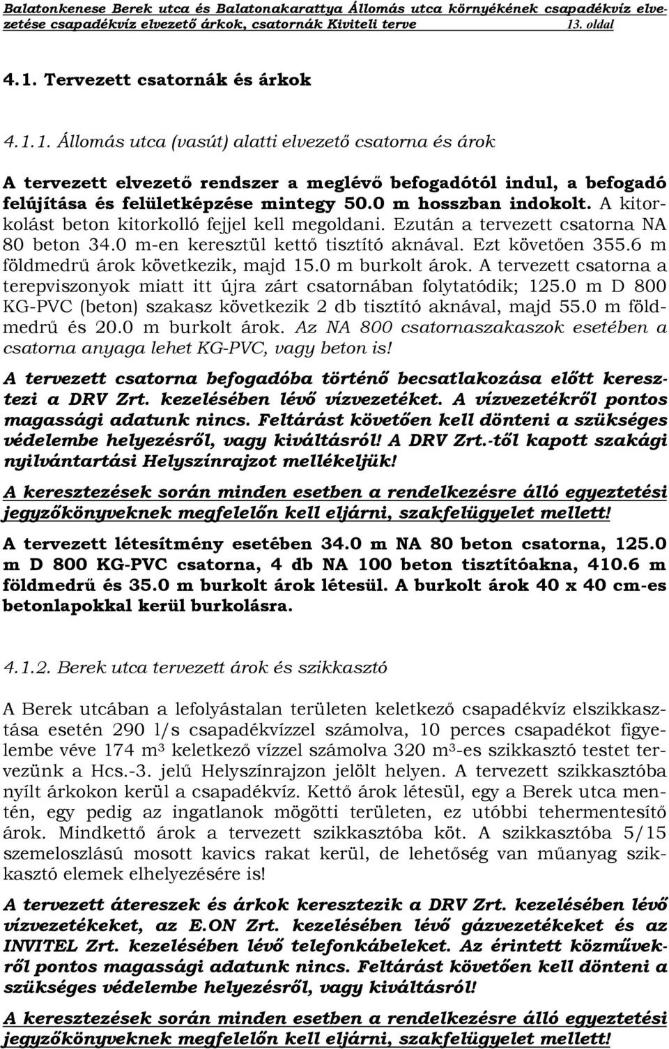 6 m földmedrű árok következik, majd 15.0 m burkolt árok. A tervezett csatorna a terepviszonyok miatt itt újra zárt csatornában folytatódik; 125.