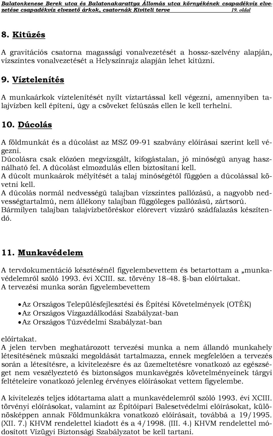 Dúcolás A földmunkát és a dúcolást az MSZ 09-91 szabvány előírásai szerint kell végezni. Dúcolásra csak előzően megvizsgált, kifogástalan, jó minőségű anyag használható fel.