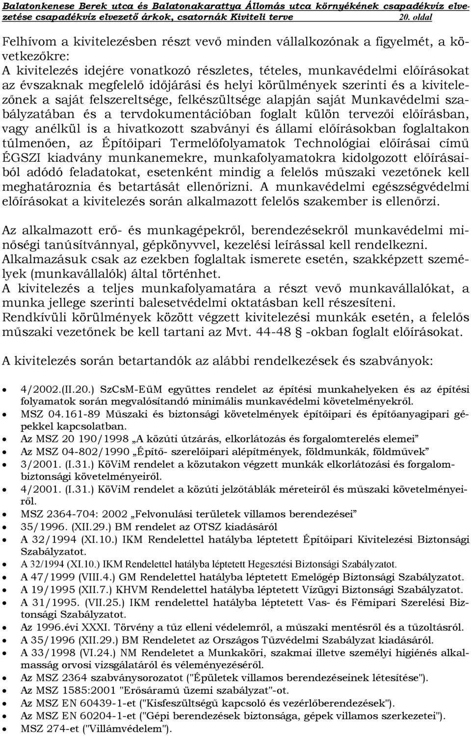 vagy anélkül is a hivatkozott szabványi és állami előírásokban foglaltakon túlmenően, az Építőipari Termelőfolyamatok Technológiai előírásai című ÉGSZI kiadvány munkanemekre, munkafolyamatokra