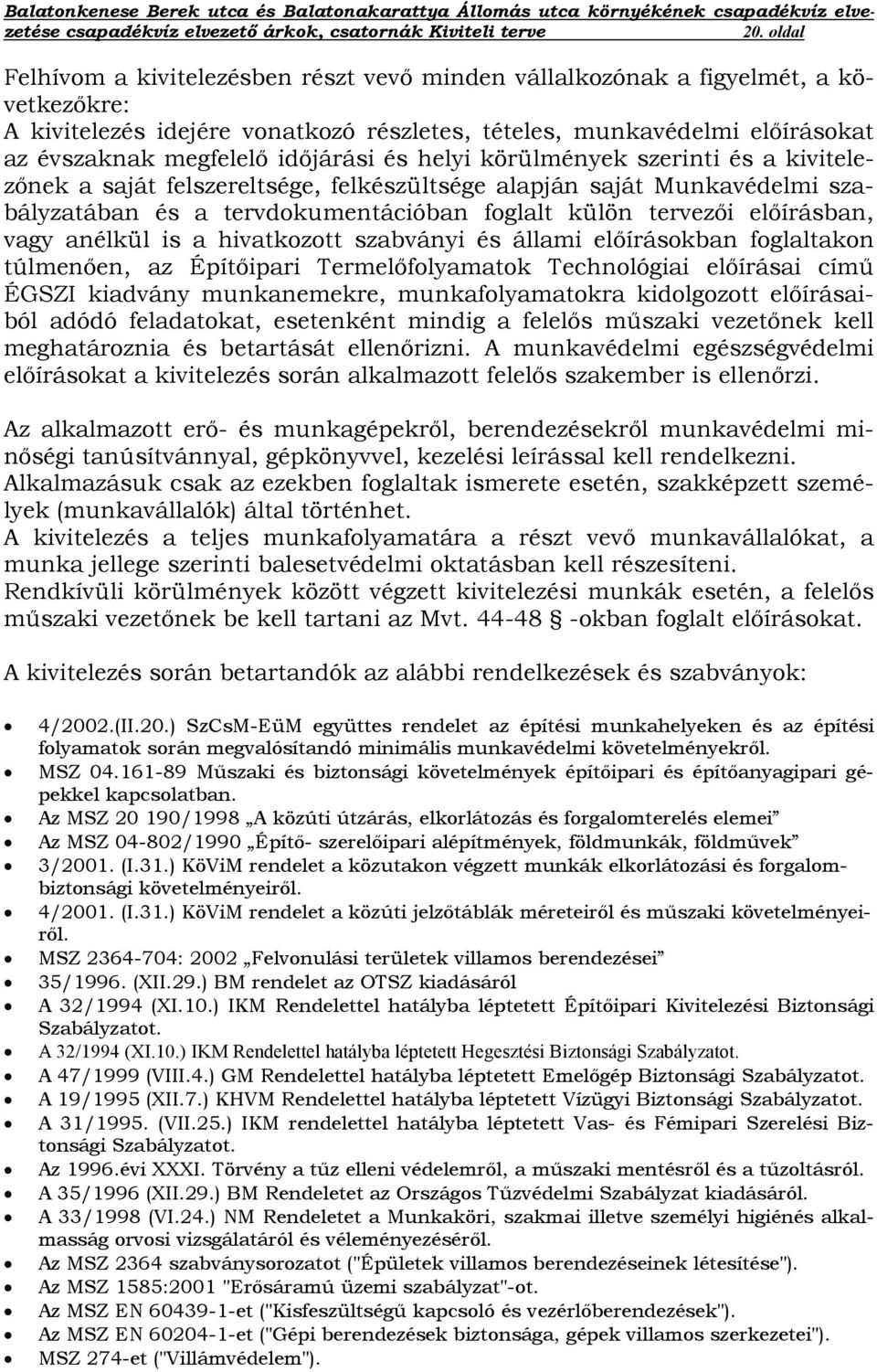 vagy anélkül is a hivatkozott szabványi és állami előírásokban foglaltakon túlmenően, az Építőipari Termelőfolyamatok Technológiai előírásai című ÉGSZI kiadvány munkanemekre, munkafolyamatokra