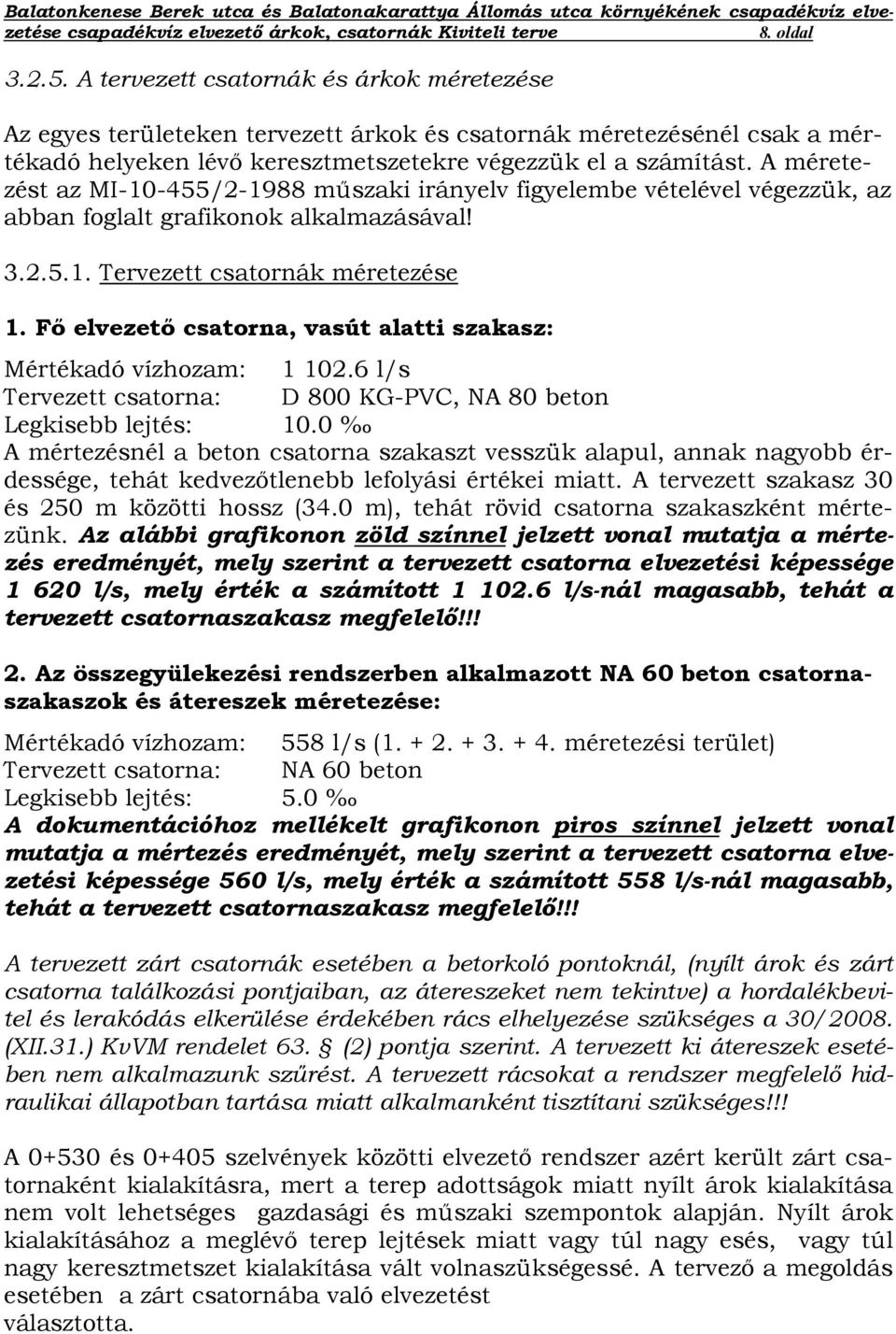 Fő elvezető csatorna, vasút alatti szakasz: Mértékadó vízhozam: 1 102.6 l/s Tervezett csatorna: D 800 KG-PVC, NA 80 beton Legkisebb lejtés: 10.