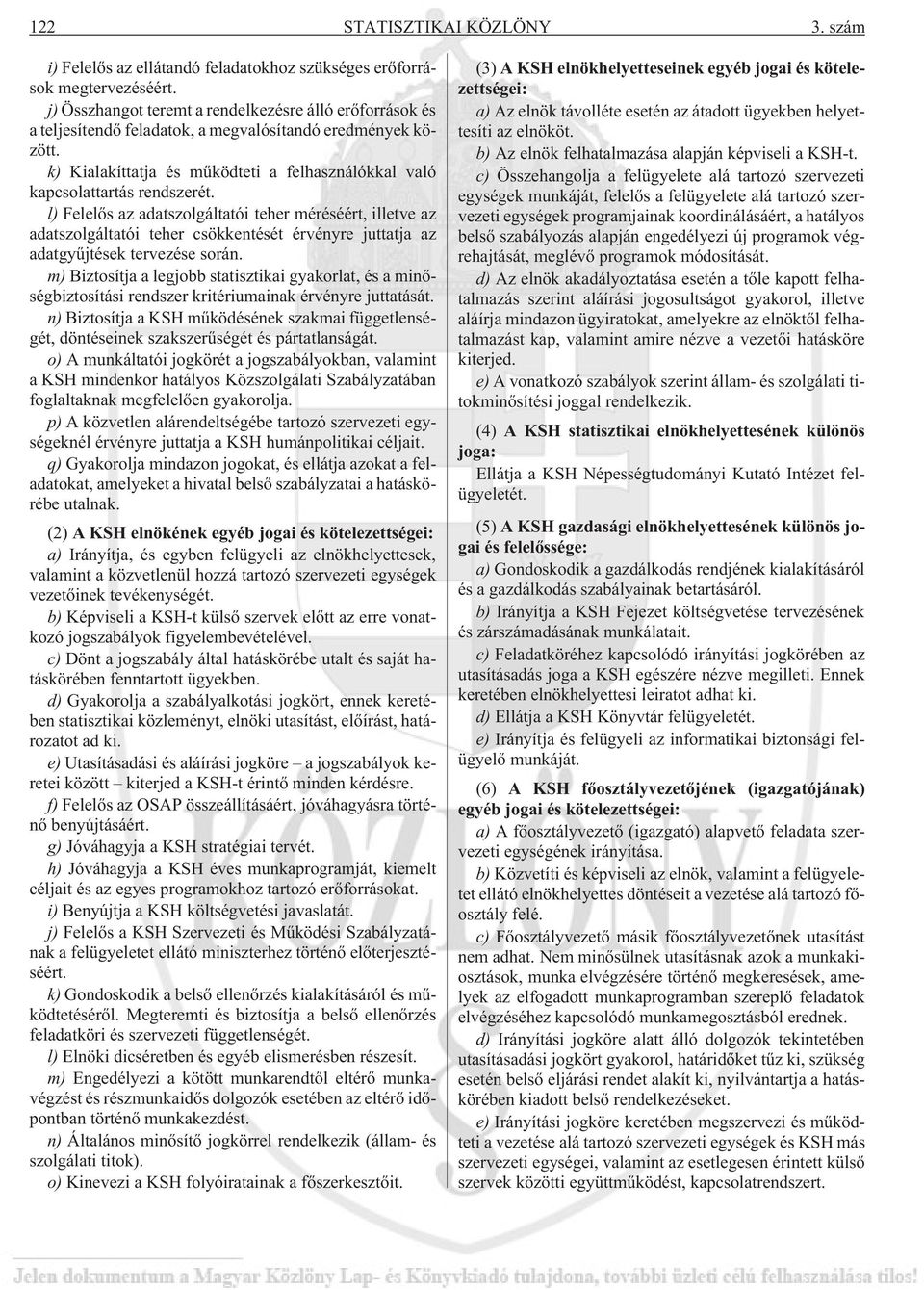 l) Felelõs az adatszolgáltatói teher méréséért, illetve az adatszolgáltatói teher csökkentését érvényre juttatja az adatgyûjtések tervezése során.