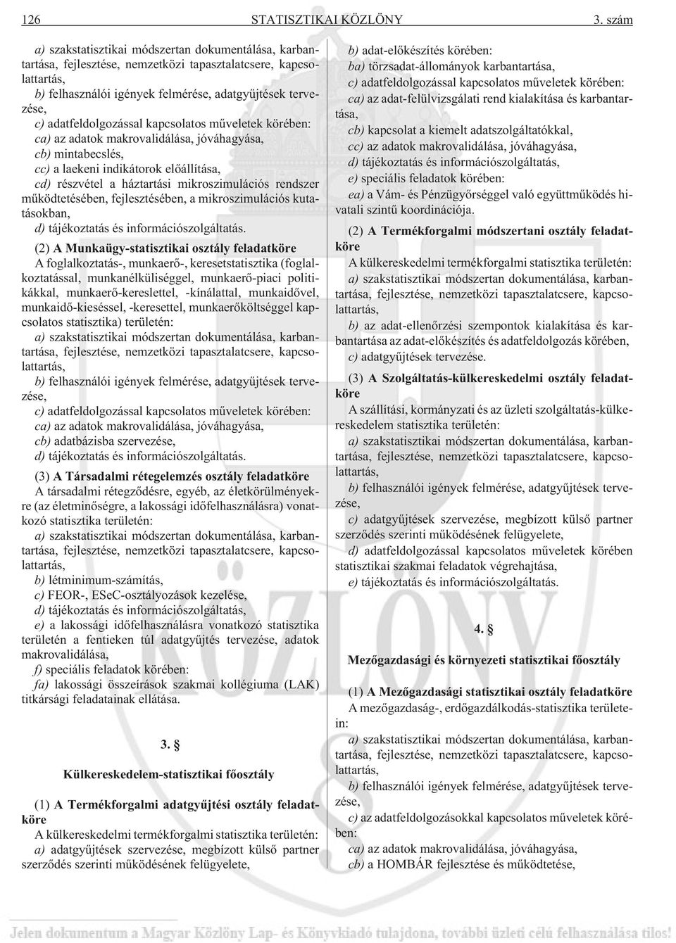 makrovalidálása, jóváhagyása, cb) mintabecslés, cc) a laekeni indikátorok elõállítása, cd) részvétel a háztartási mikroszimulációs rendszer mûködtetésében, fejlesztésében, a mikroszimulációs