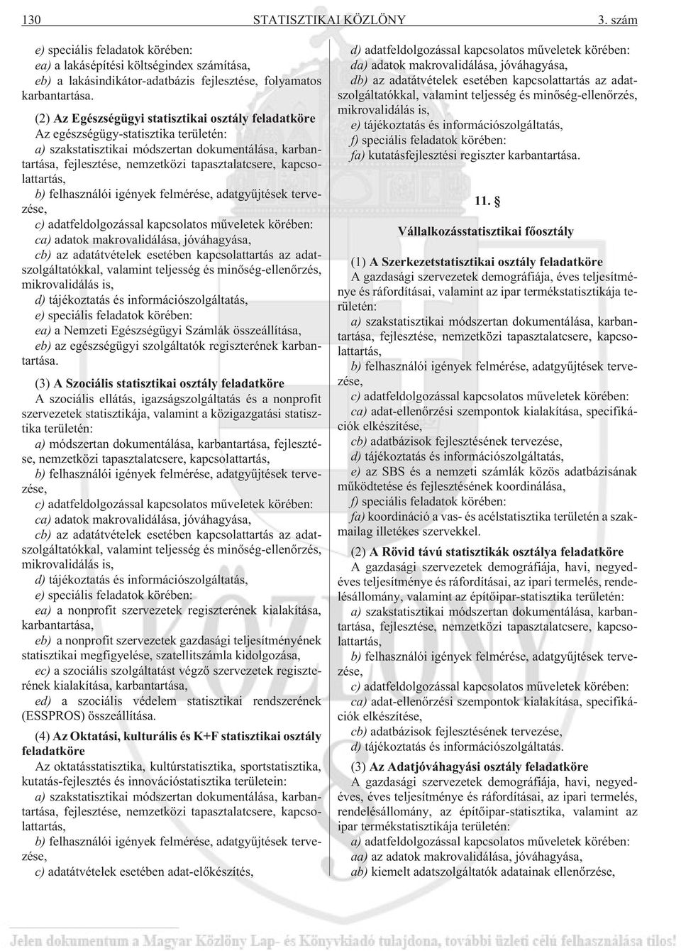 adatgyûjtések tervezése, c) adatfeldolgozással kapcsolatos mûveletek körében: ca) adatok makrovalidálása, jóváhagyása, cb) az adatátvételek esetében kapcsolattartás az adatszolgáltatókkal, valamint