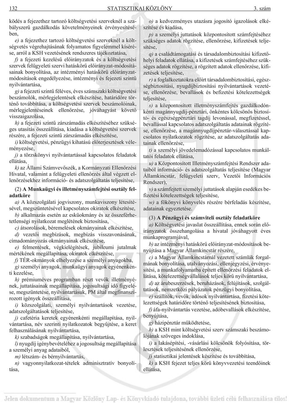 folyamatos figyelemmel kísérése, arról a KSH vezetésének rendszeres tájékoztatása, f) a fejezeti kezelésû elõirányzatok és a költségvetési szervek felügyeleti szervi hatáskörû