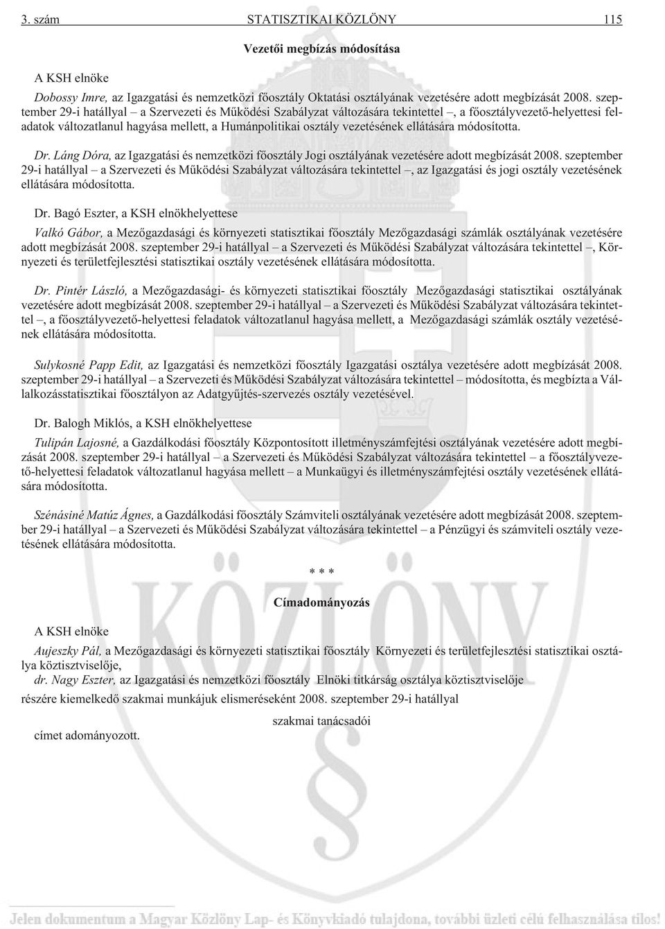 ellátására módosította. Dr. Láng Dóra, az Igazgatási és nemzetközi fõosztály Jogi osztályának vezetésére adott megbízását 2008.