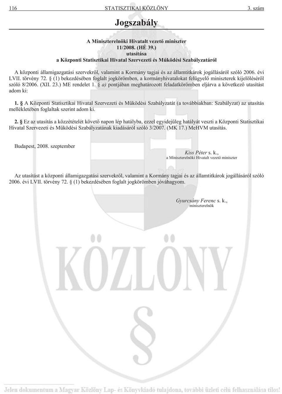 évi LVII. törvény 72. (1) bekezdésében foglalt jogkörömben, a kormányhivatalokat felügyelõ miniszterek kijelölésérõl szóló 8/2006. (XII. 23.) ME rendelet 1.