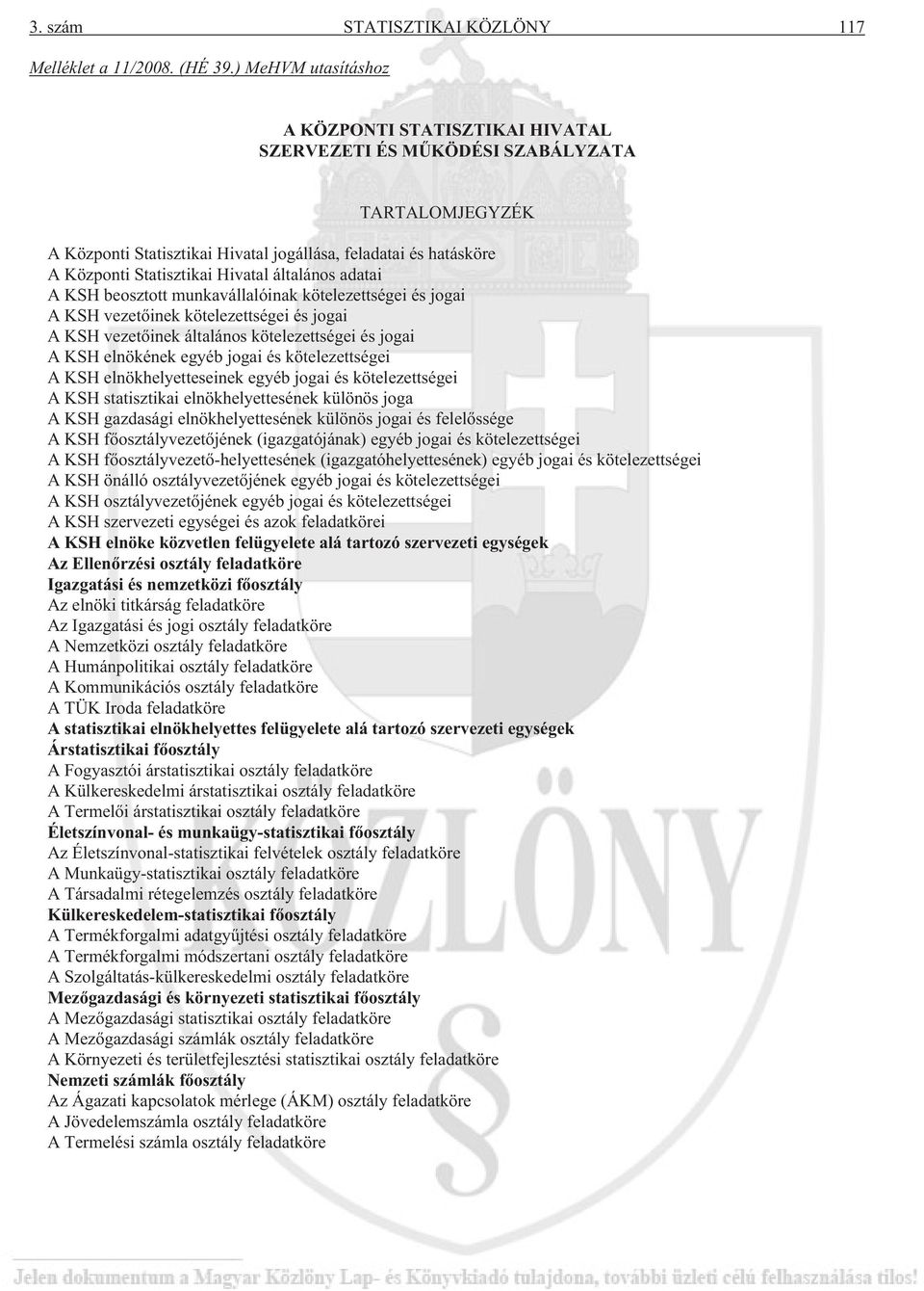 Hivatal általános adatai A KSH beosztott munkavállalóinak kötelezettségei és jogai A KSH vezetõinek kötelezettségei és jogai A KSH vezetõinek általános kötelezettségei és jogai A KSH elnökének egyéb