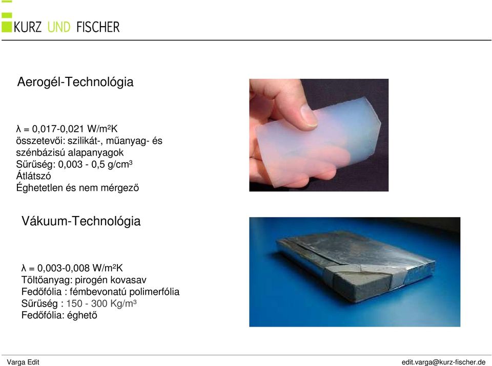 nem mérgezı Vákuum-Technológia λ = 0,003-0,008 W/m 2 K Töltıanyag: pirogén