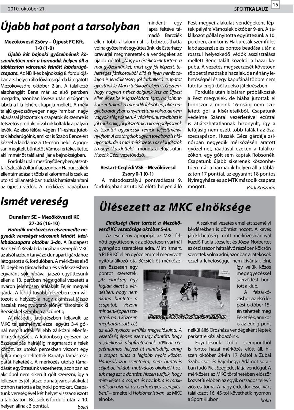 helyen álló fővárosi gárda látogatott Mezőkövesdre október 2-án. A találkozó alaphangját Bene már az első percben megadta, azonban lövése után elzúgott a labda a lila-fehérek kapuja mellett.