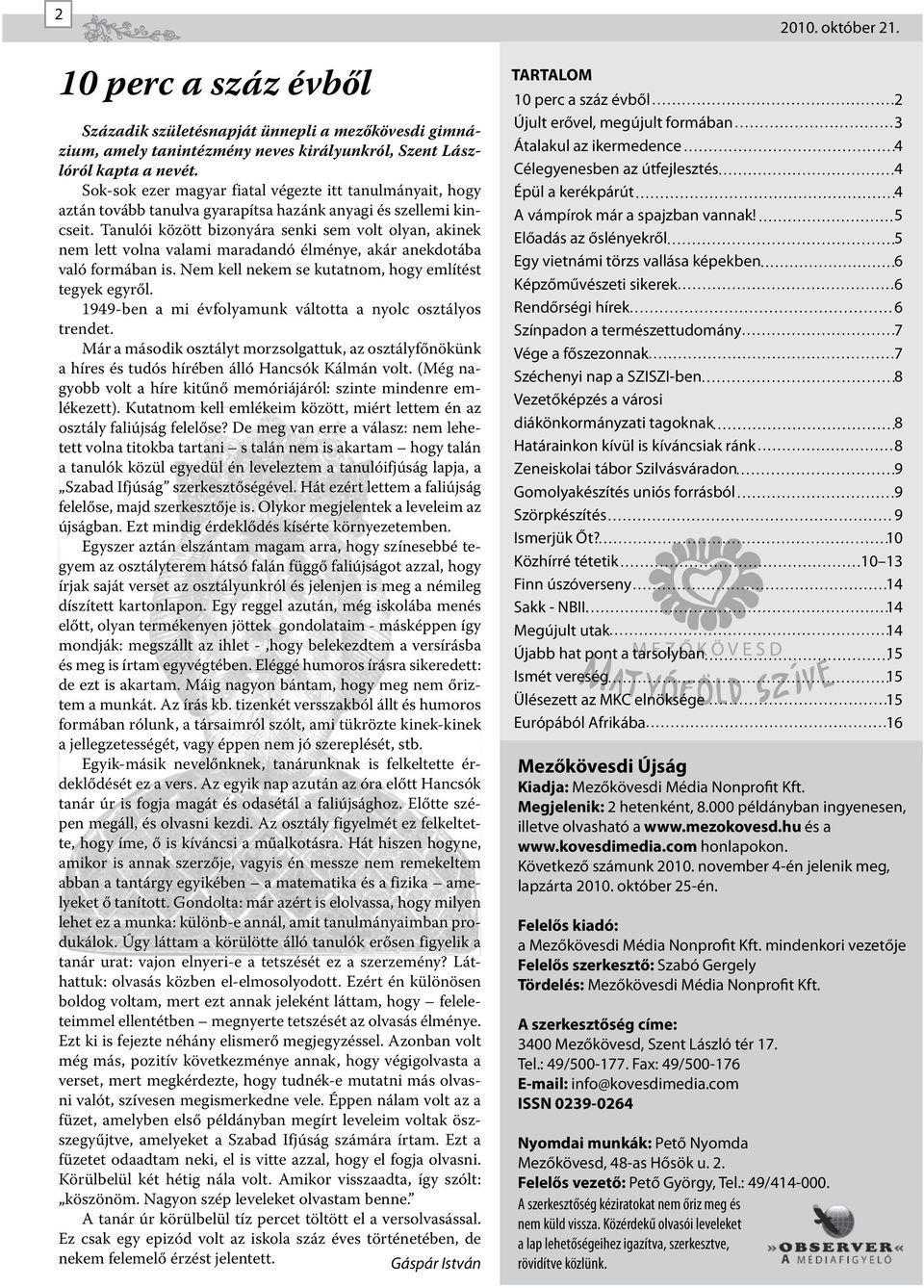 Tanulói között bizonyára senki sem volt olyan, akinek nem lett volna valami maradandó élménye, akár anekdotába való formában is. Nem kell nekem se kutatnom, hogy említést tegyek egyről.