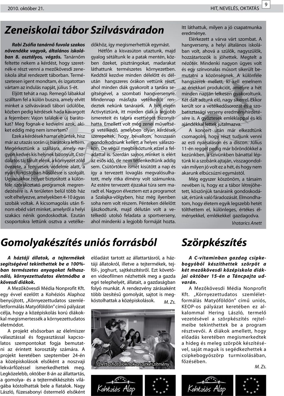 Eljött tehát a nap. Remegő lábakkal szálltam fel a külön buszra, amely elvitt minket a szilvásváradi tábori üdülőbe, közben pedig kérdések hada kavargott a fejemben: Vajon találok-e új barátokat?