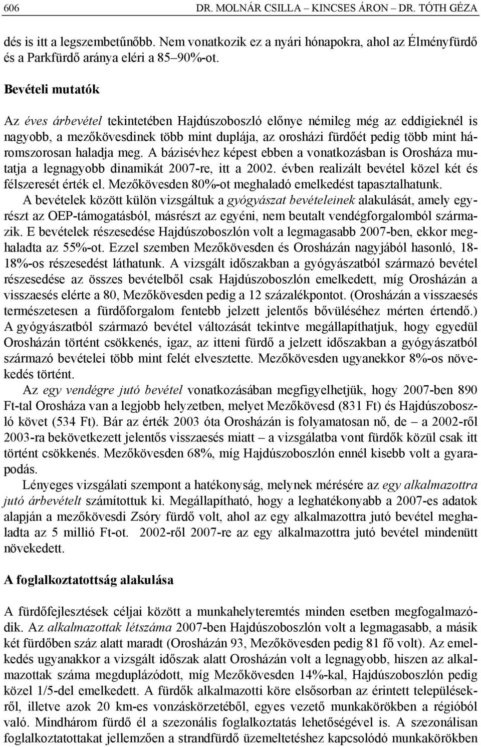 haladja meg. A bázisévhez képest ebben a vonatkozásban is Orosháza mutatja a legnagyobb dinamikát 2007-re, itt a 2002. évben realizált bevétel közel két és félszeresét érték el.