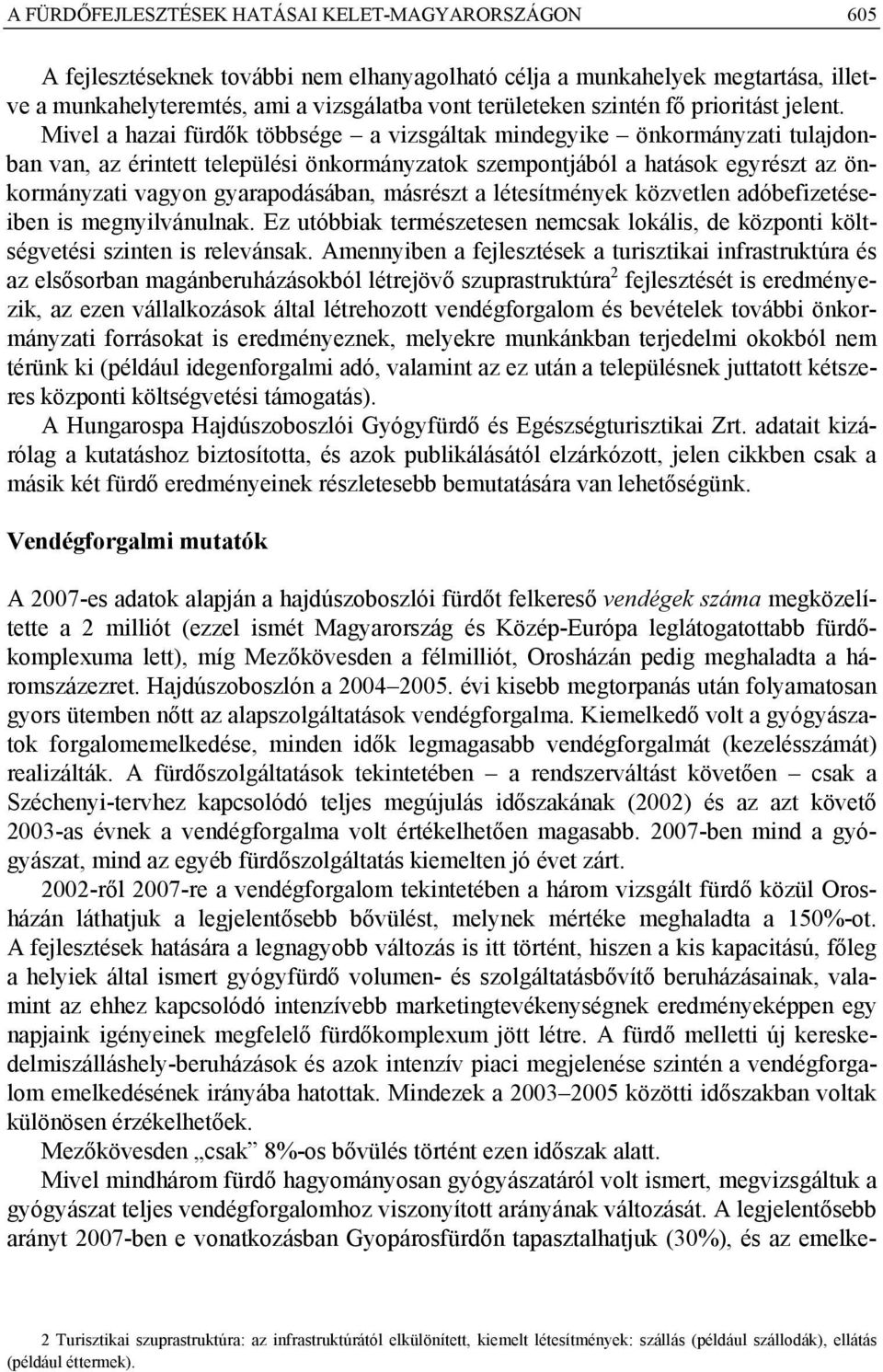 Mivel a hazai fürdők többsége a vizsgáltak mindegyike önkormányzati tulajdonban van, az érintett települési önkormányzatok szempontjából a hatások egyrészt az önkormányzati vagyon gyarapodásában,